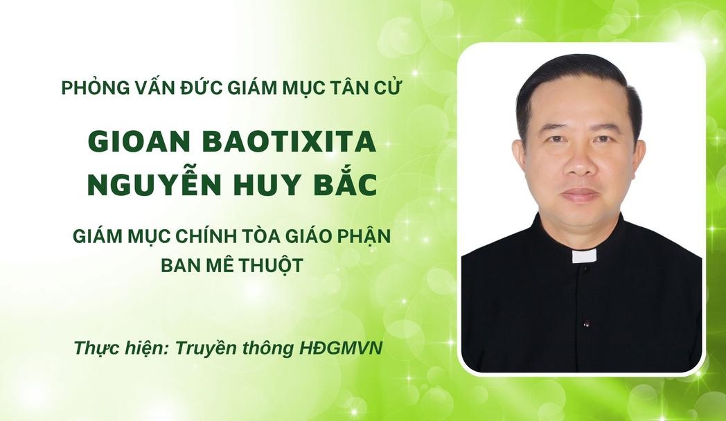 Phỏng vấn Đức Giám mục tân cử Gioan Baotixita Nguyễn Huy Bắc